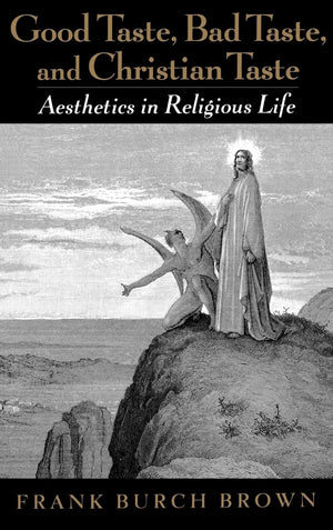 Good Taste, Bad Taste, and Christian Taste: Aesthetics in Religious Life,Used