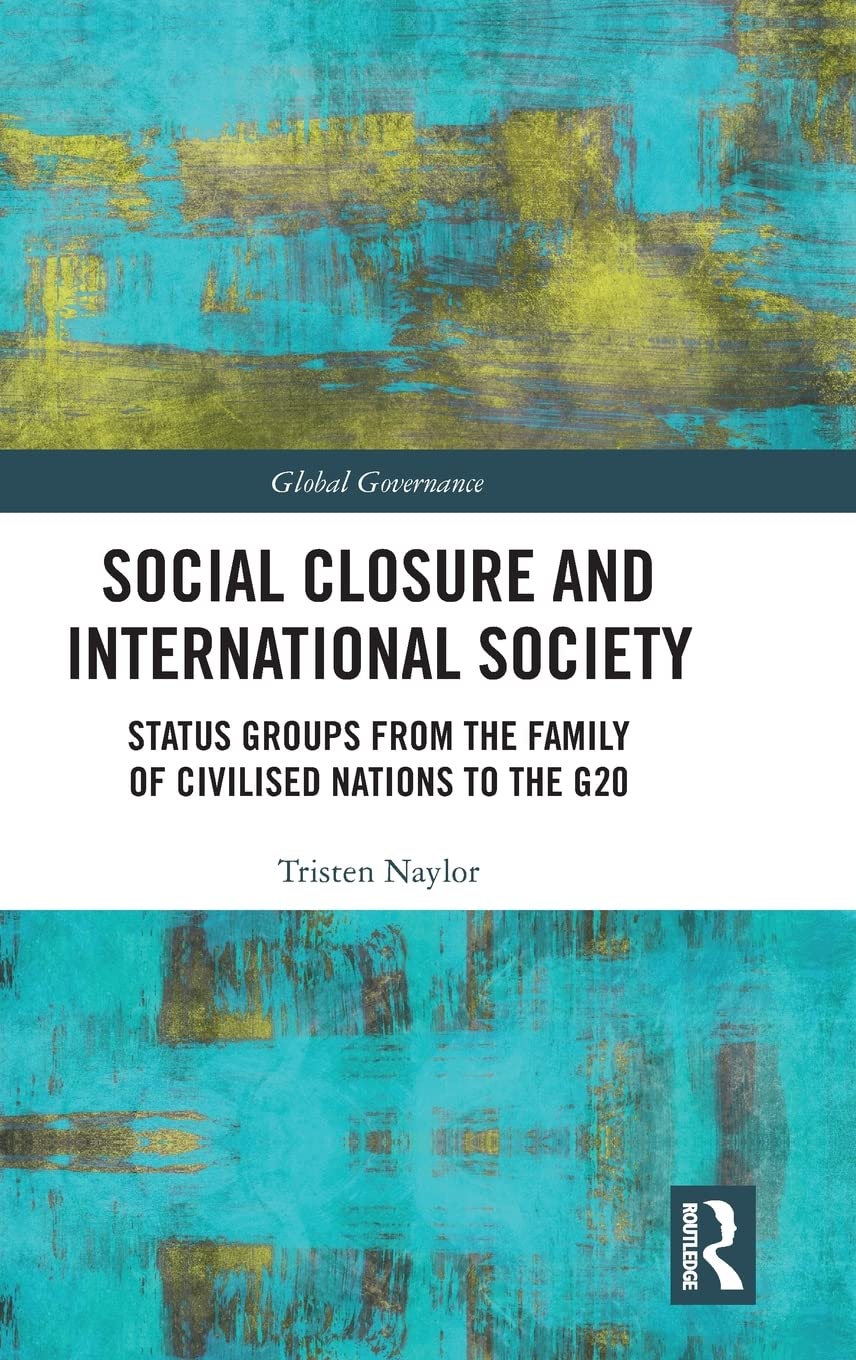 Social Closure And International Society: Status Groups From The Family Of Civilised Nations To The G20 (Global Governance),Used
