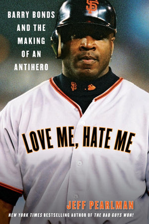Love Me, Hate Me: Barry Bonds and the Making of an Antihero,Used
