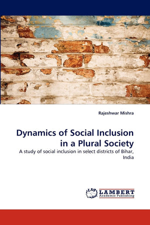 Dynamics of Social Inclusion in a Plural Society: A study of social inclusion in select districts of Bihar, India,Used