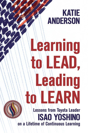 Learning to Lead, Leading to Learn: Lessons from Toyota Leader Isao Yoshino on a Lifetime of Continuous Learning,Used