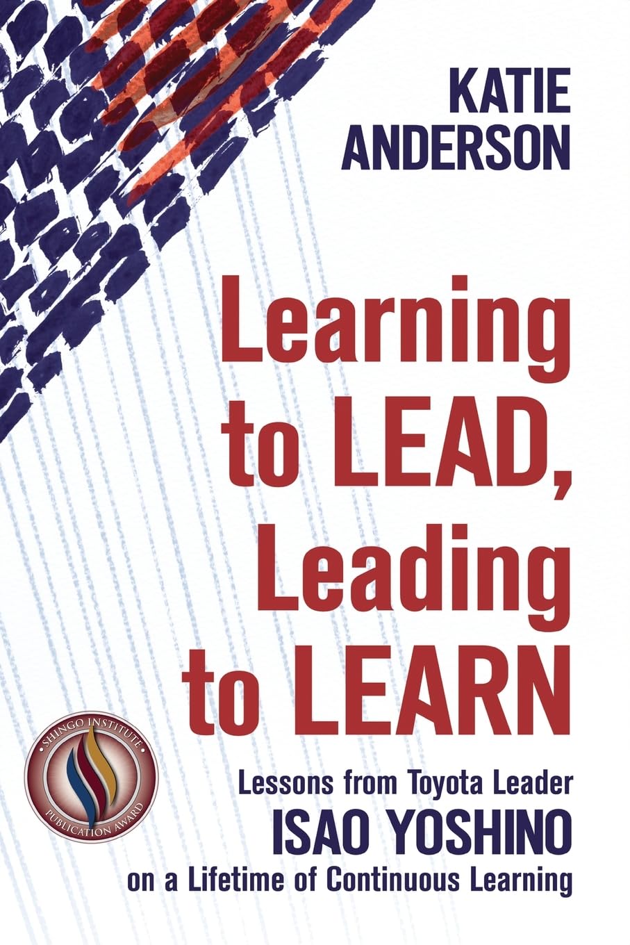 Learning to Lead, Leading to Learn: Lessons from Toyota Leader Isao Yoshino on a Lifetime of Continuous Learning,Used