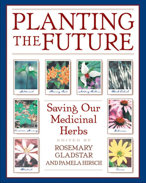 Planting The Future: Saving Our Medicinal Herbs,New