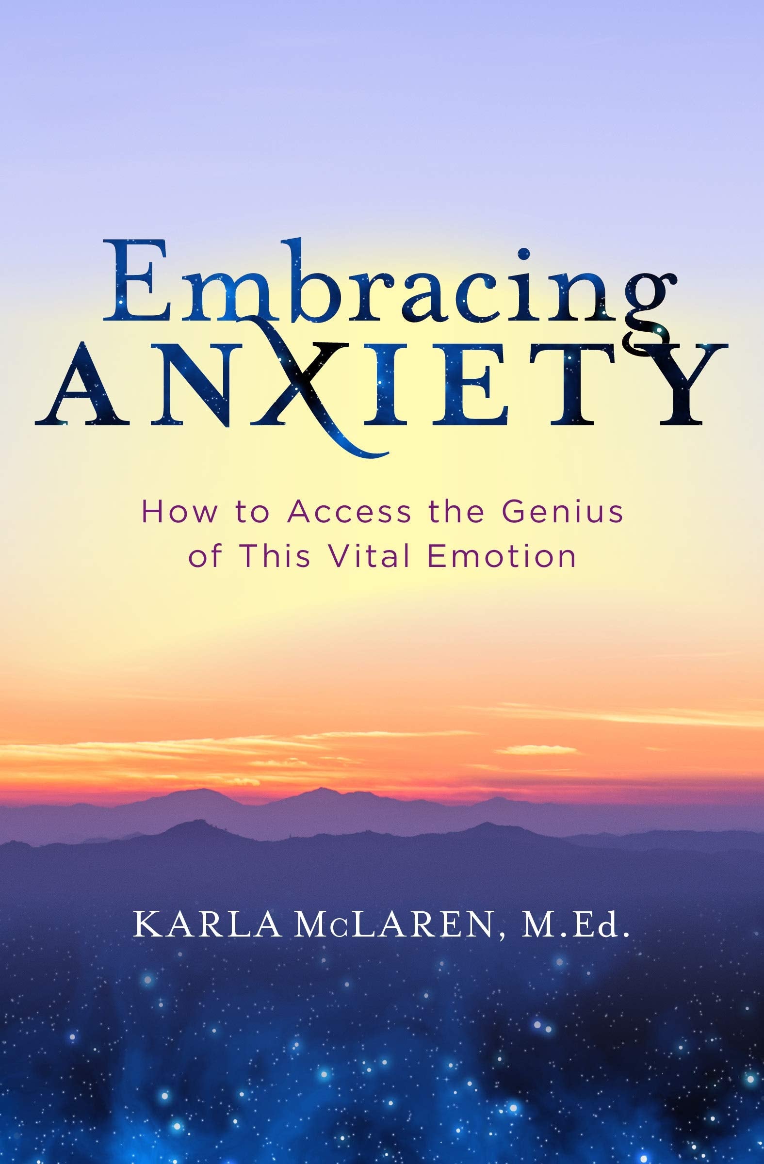 Embracing Anxiety: How to Access the Genius of This Vital Emotion,New