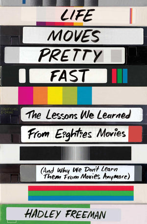 Life Moves Pretty Fast: The Lessons We Learned From Eighties Movies (And Why We Don'T Learn Them From Movies Anymore)