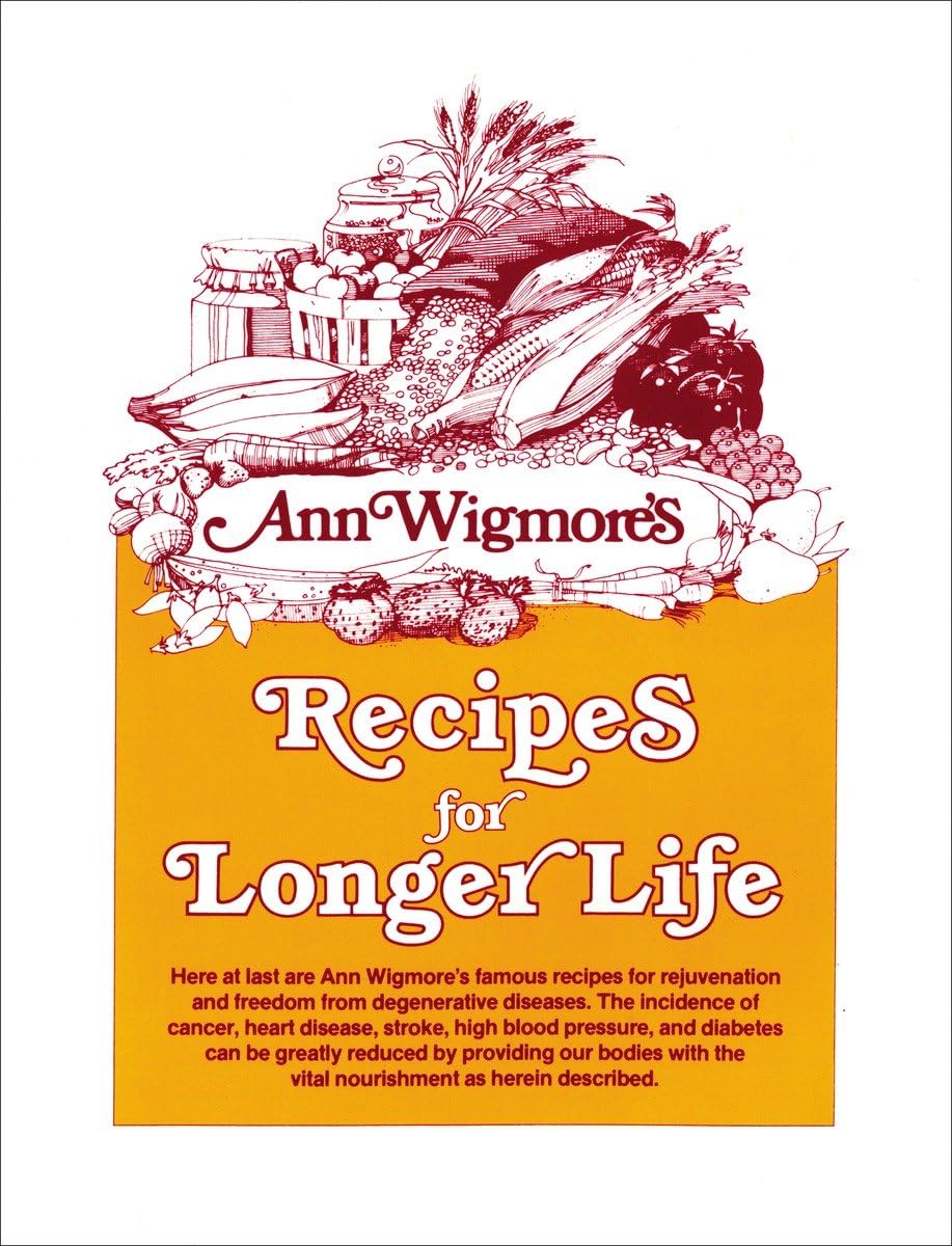 Recipes For Longer Life: Ann Wigmore'S Famous Recipes For Rejuvenation And Freedom From Degenerative Diseases