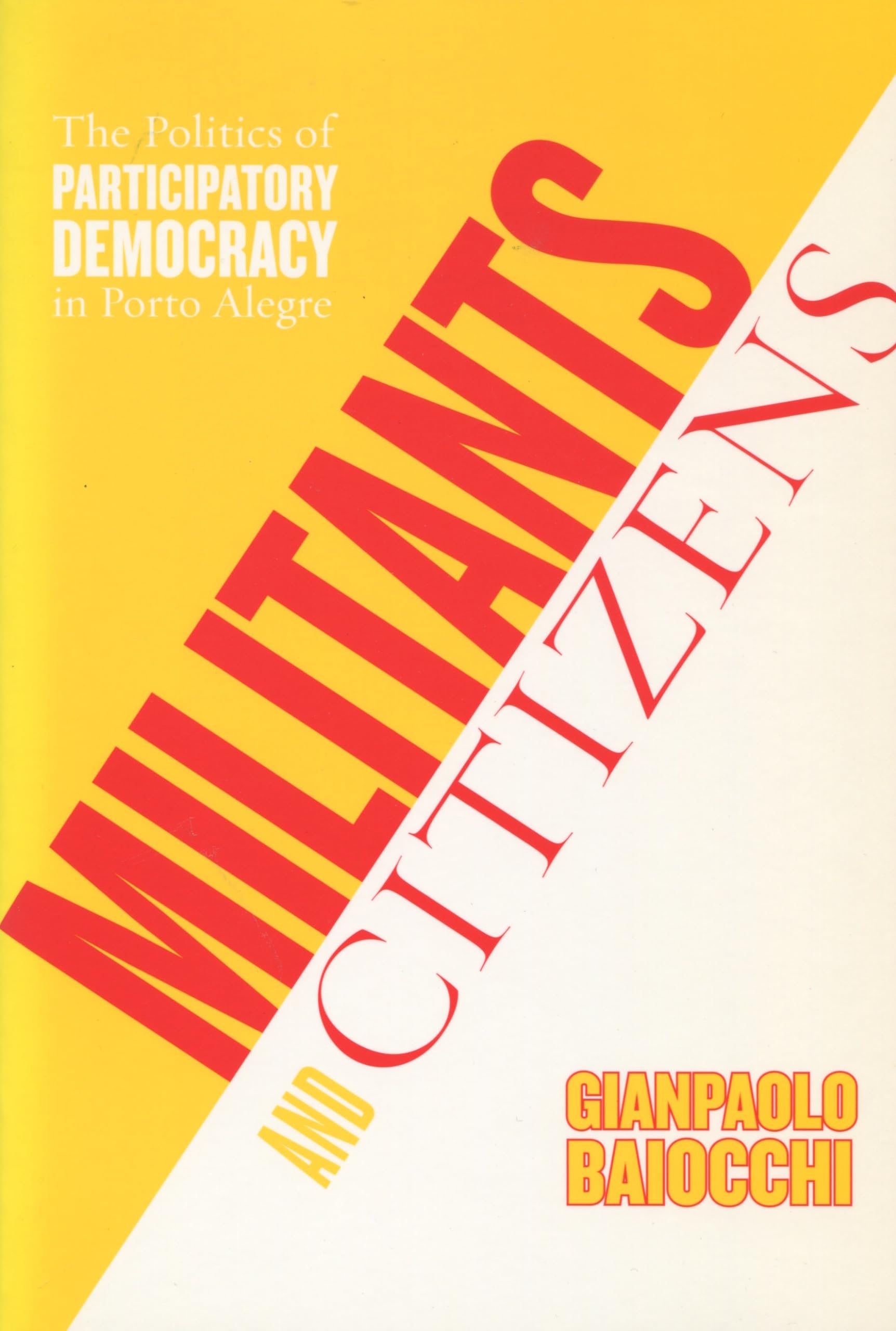 Militants And Citizens: The Politics Of Participatory Democracy In Porto Alegre,New