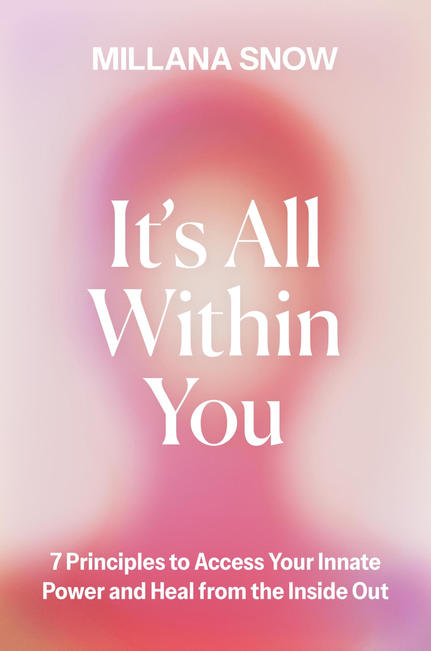 ItS All Within You: 7 Principles To Access Your Innate Power And Heal From The Inside Out
