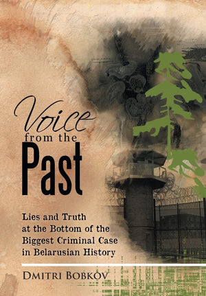 Voice From The Past: Lies And Truth At The Bottom Of The Biggest Criminal Case In Belarusian History,New