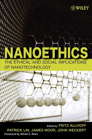 Nanoethics: The Ethical And Social Implications Of Nanotechnology,New