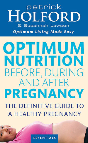 Optimum Nutrition Before, During And After Pregnancy: Achieve Optimum Wellbeing For You And Your Baby
