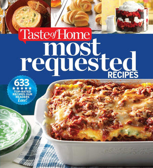 Taste Of Home Most Requested Recipes: 633 Toprated Recipes With Easy Stepbystep Instructions (Taste Of Home Classics)