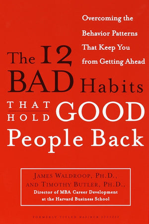 The 12 Bad Habits That Hold Good People Back: Overcoming the Behavior Patterns That Keep You From Getting Ahead,New