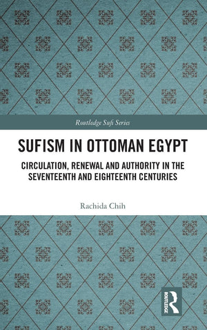 Sufism in Ottoman Egypt: Circulation, Renewal and Authority in the Seventeenth and Eighteenth Centuries (Routledge Sufi Series),Used