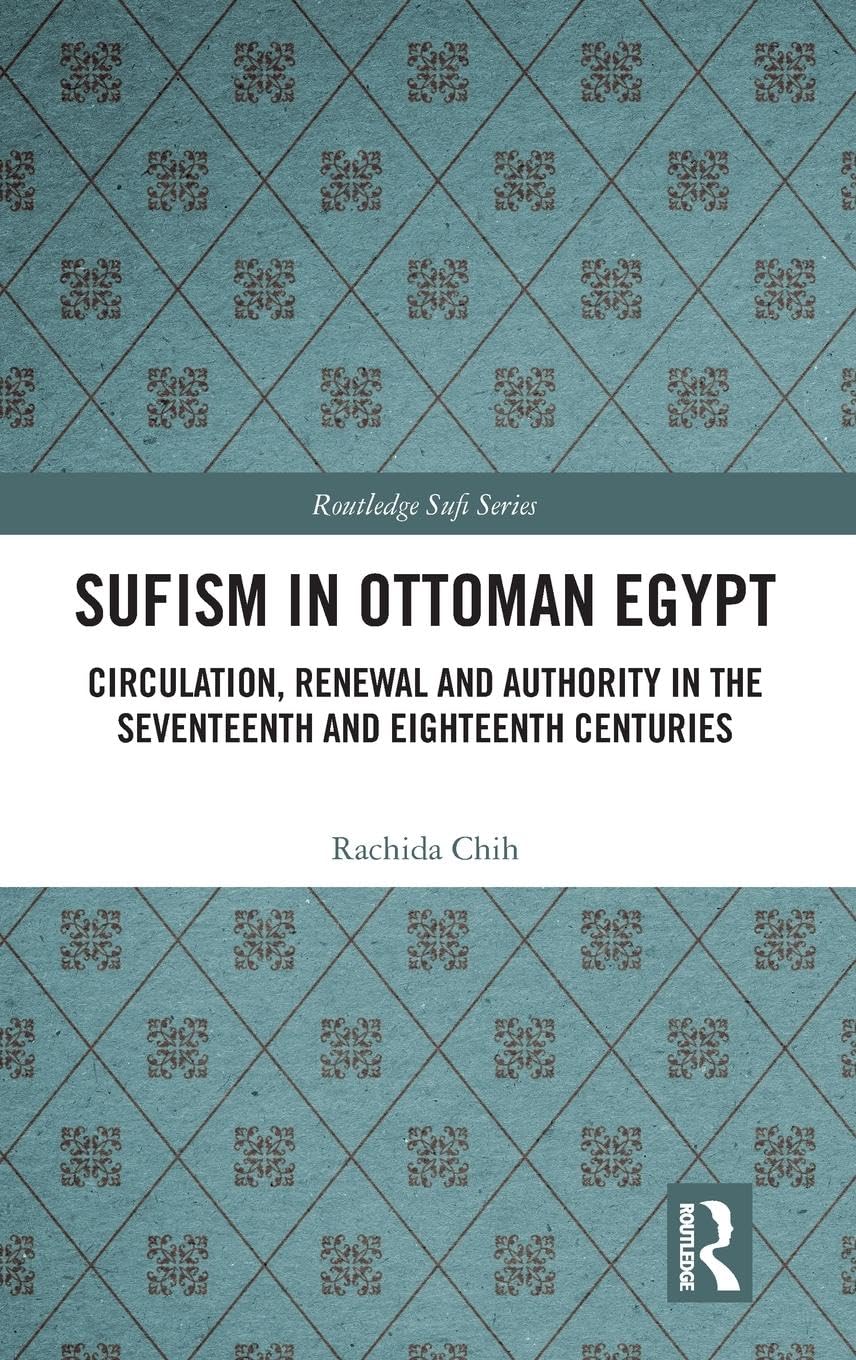 Sufism in Ottoman Egypt: Circulation, Renewal and Authority in the Seventeenth and Eighteenth Centuries (Routledge Sufi Series),Used