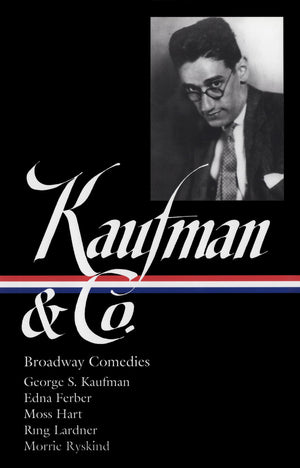 George S. Kaufman & Co.: Broadway Comedies (LOA #152): The Royal Family / Animal Crackers / June Moon / Once in a Lifetime / Of Thee I Sing / You ... Stage Door / The Man Who (Library of America)-Used Condition