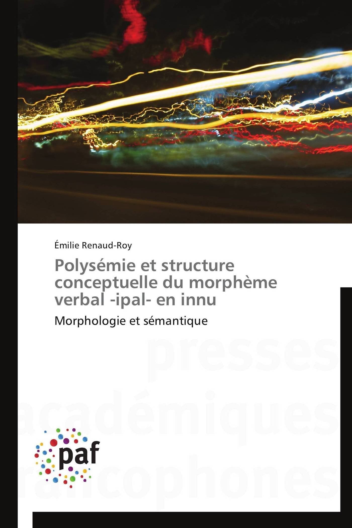 Polysmie et structure conceptuelle du morphme verbal ipal en innu: Mor ...