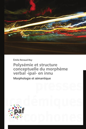 Polysmie et structure conceptuelle du morphme verbal ipal en innu: Morphologie et smantique (Omn.Pres.Franc.) (French Edit,Used