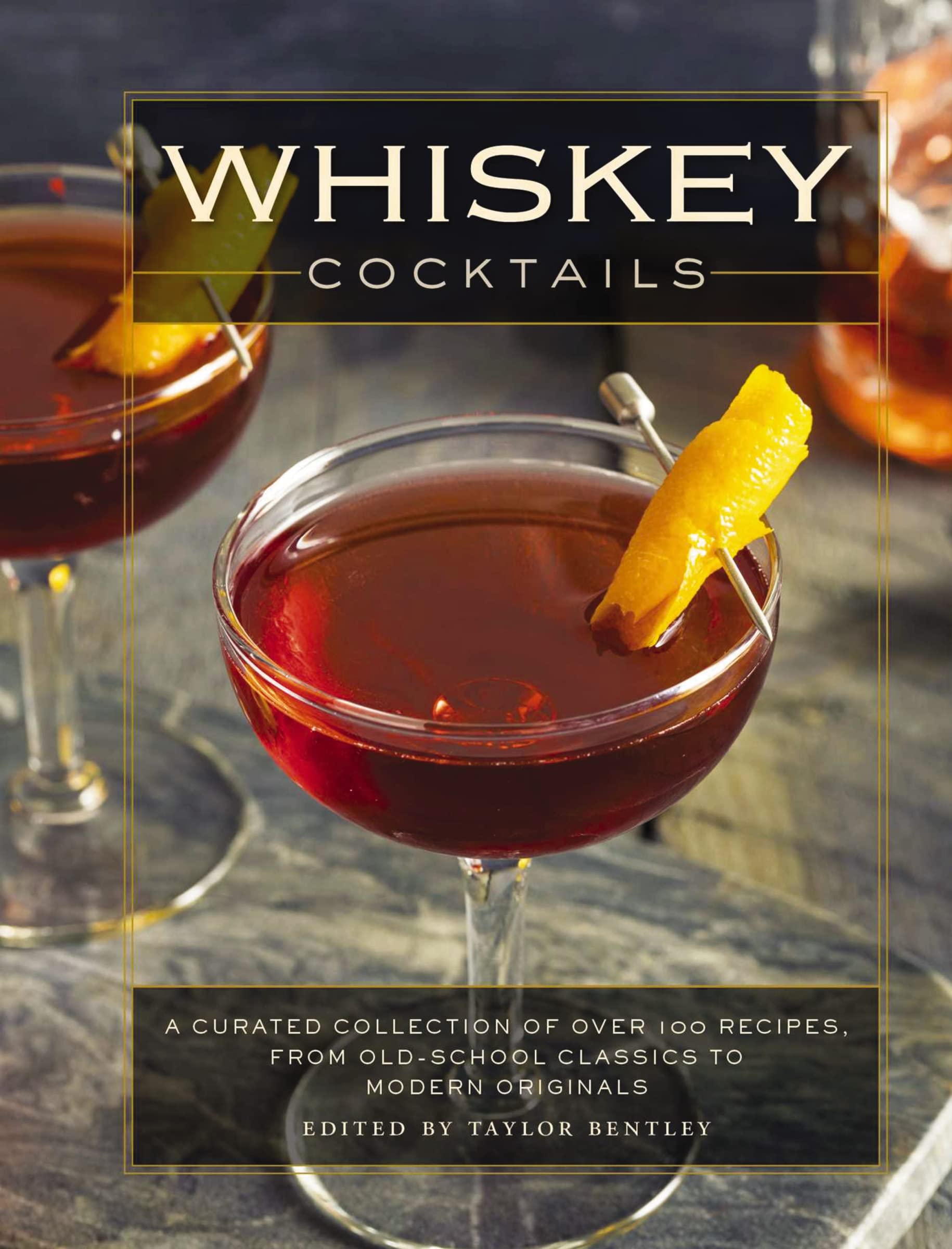 Whiskey Cocktails: A Curated Collection of Over 100 Recipes, From Old School Classics to Modern Originals (A Comprehensive Guide,New