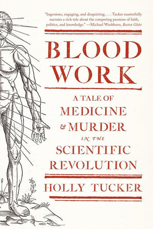 Blood Work: A Tale of Medicine and Murder in the Scientific Revolution,Used