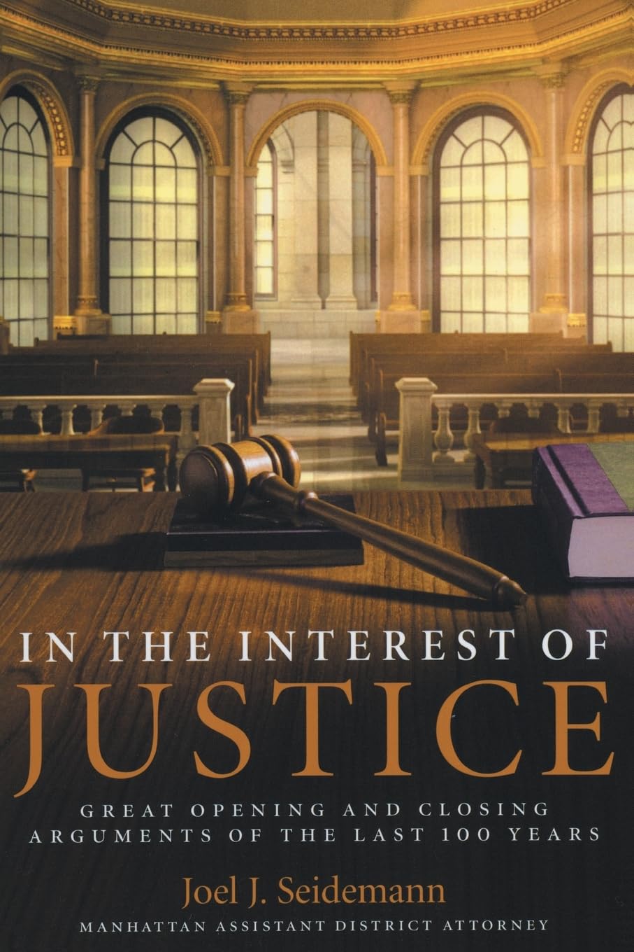 In the Interest of Justice: Great Opening and Closing Arguments of the Last 100 Years,New
