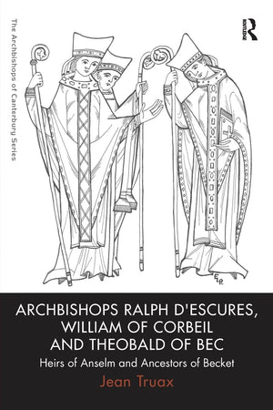 Archbishops Ralph d'Escures, William of Corbeil and Theobald of Bec: Heirs of Anselm and Ancestors of Becket (The Archbishops of,New