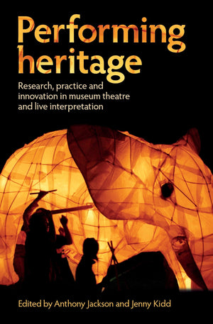 Performing heritage: Research, practice and innovation in museum theatre and live interpretation,Used