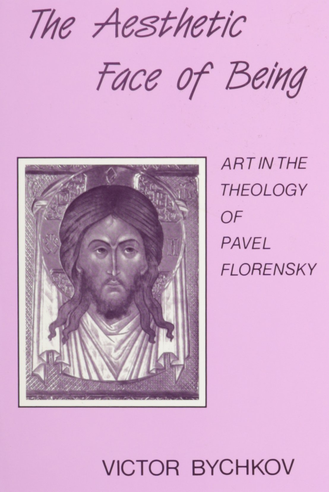 The Aesthetic Face Of Being: Art In The Theology Of Pavel Florensky,New