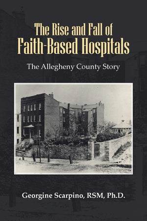 The Rise And Fall Of Faithbased Hospitals: The Allegheny County Story,Used