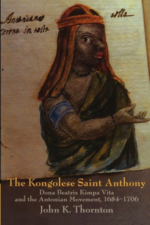 The Kongolese Saint Anthony: Dona Beatriz Kimpa Vita and the Antonian Movement, 16841706,Used