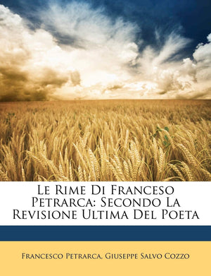 Le Rime Di Franceso Petrarca: Secondo La Revisione Ultima del Poeta (English and Italian Edition),New