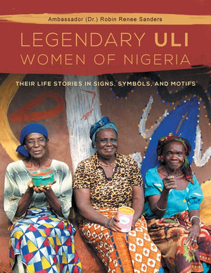 The Legendary Uli Women Of Nigeria: Their Life Stories In Signs, Symbols, And Motifs