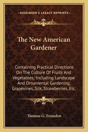 The New American Gardener: Containing Practical Directions On The Culture Of Fruits And Vegetables; Including Landscape And Orna,Used
