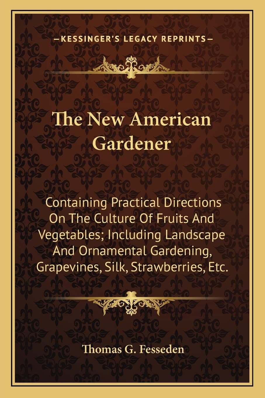 The New American Gardener: Containing Practical Directions On The Culture Of Fruits And Vegetables; Including Landscape And Orna,Used