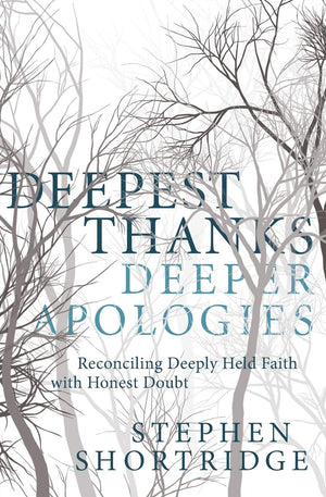 Deepest Thanks, Deeper Apologies: Reconciling Deeply Held Faith With Honest Doubt
