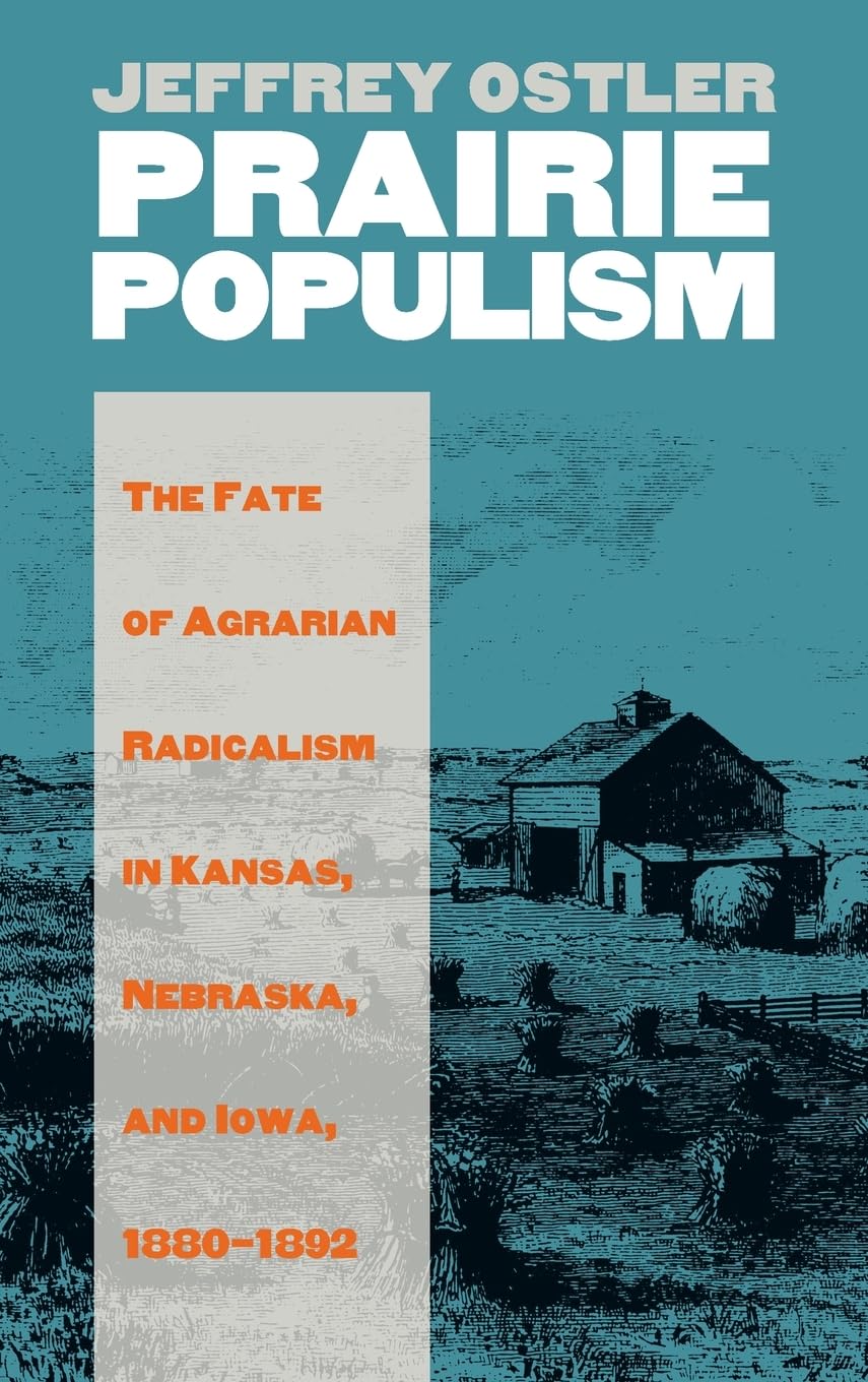 Prairie Populism: The Fate Of Agrarian Radicalism In Kansas, Nebraska, And Iowa, 18801892,New