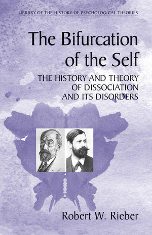 The Bifurcation of the Self: The History and Theory of Dissociation and Its Disorders (Library of the History of Psychological T,New
