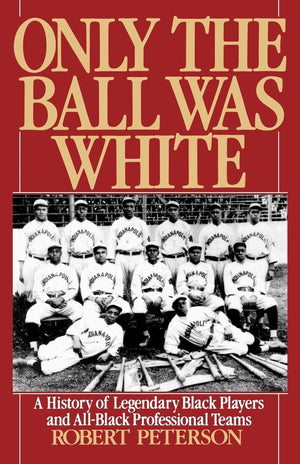 Only The Ball Was White: A History Of Legendary Black Players And Allblack Professional Teams,New