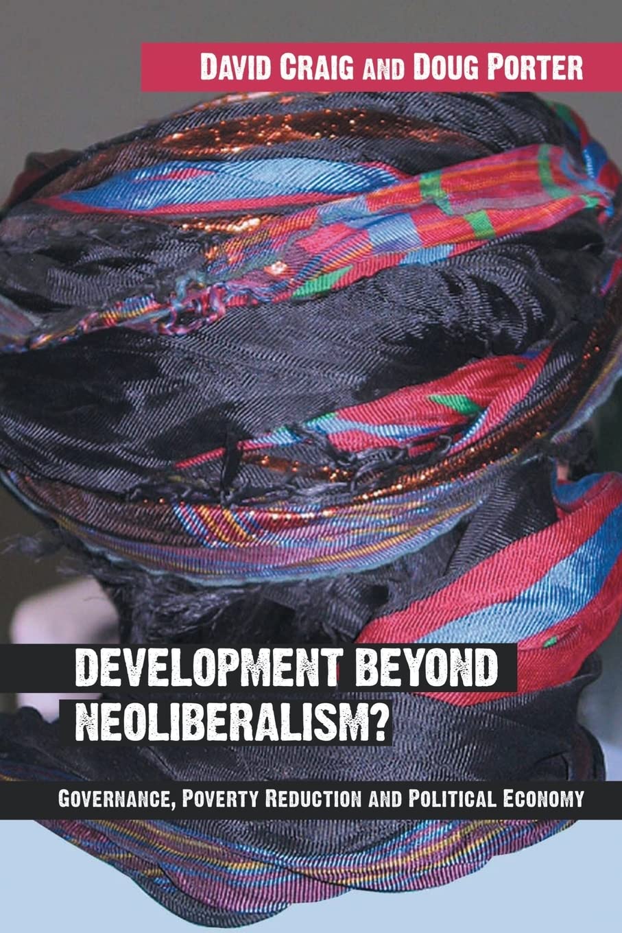 Development Beyond Neoliberalism? Governance, Poverty Reduction And Political Economy