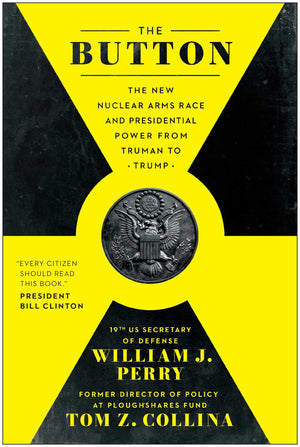 The Button: The New Nuclear Arms Race And Presidential Power From Truman To Trump