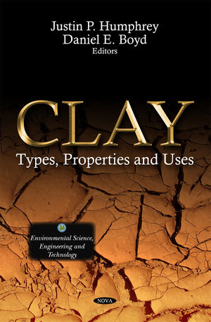 Clay: Types, Properties and Uses (Environmental Science, Engineering and Technology),Used