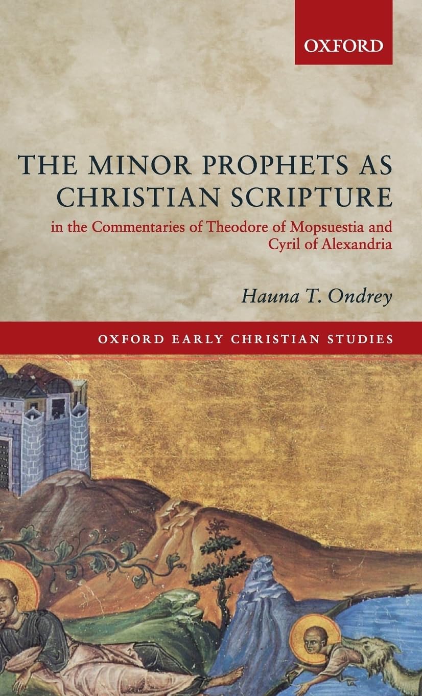 The Minor Prophets as Christian Scripture in the Commentaries of Theodore of Mopsuestia and Cyril of Alexandria (Oxford Early Ch,Used