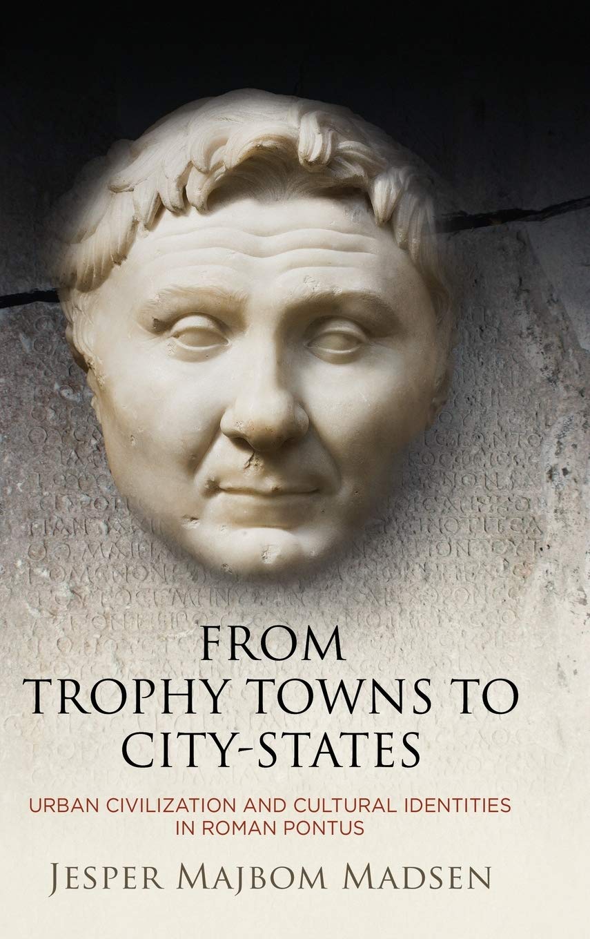 From Trophy Towns To Citystates: Urban Civilization And Cultural Identities In Roman Pontus (Empire And After),Used