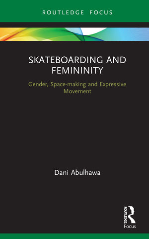 Skateboarding and Femininity (Routledge Advances in Theatre & Performance Studies),New