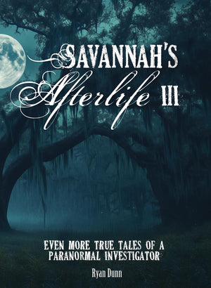 SavannahS Afterlife Iii: Even More True Tales Of A Paranormal Investigator