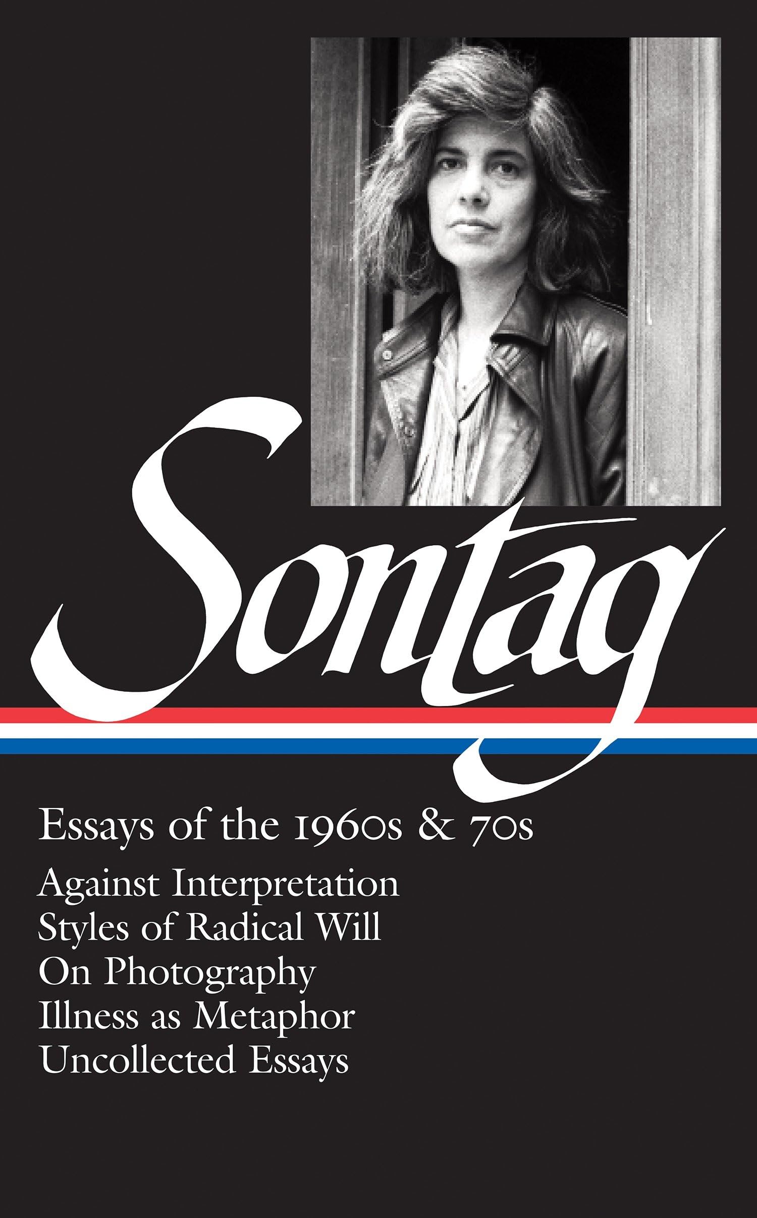 Susan Sontag: Essays Of The 1960S & 70S (Loa #246): Against Interpretation / Styles Of Radical Will / On Photography / Illness A
