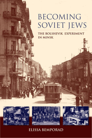 Becoming Soviet Jews: The Bolshevik Experiment In Minsk (Helen B. Schwartz Book In Jewish Studies: The Modern Jewish Experience),New
