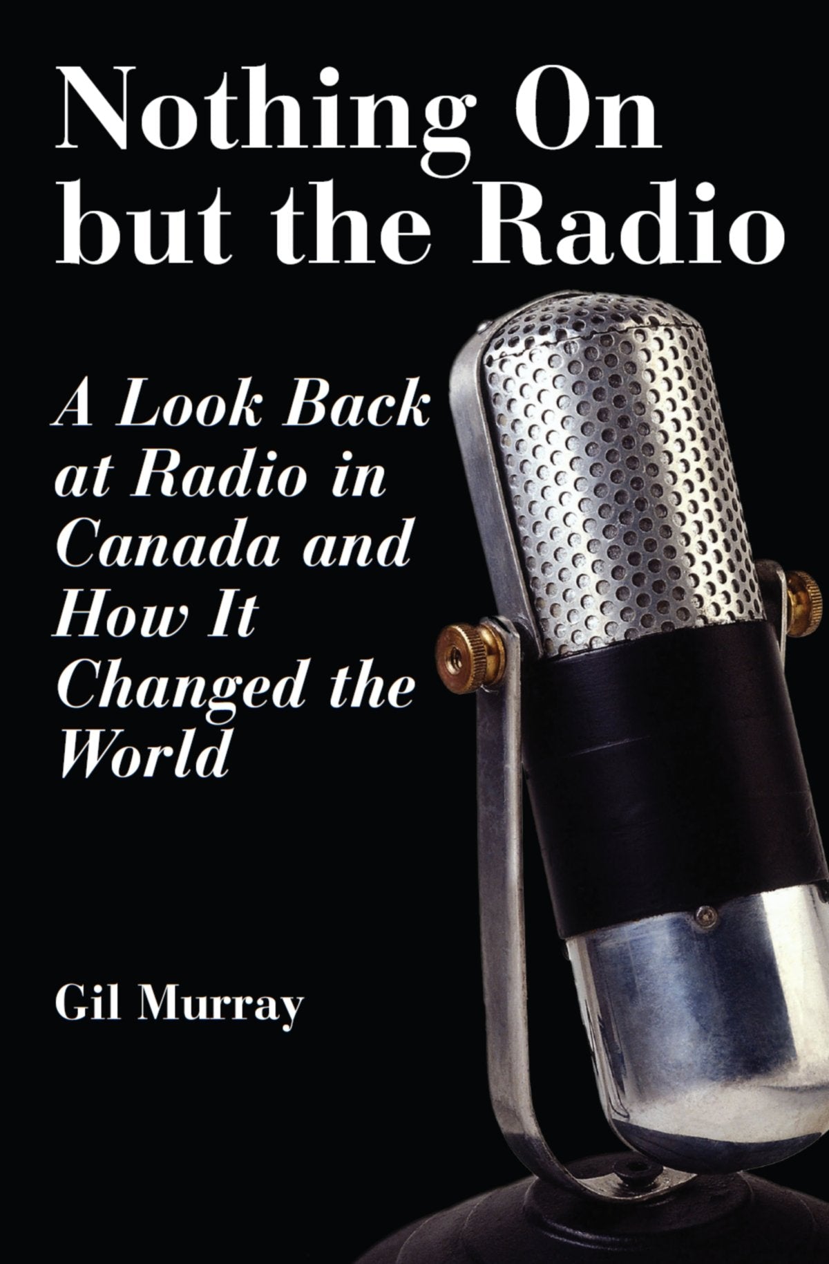 Nothing On but the Radio: A Look Back at Radio in Canada and How It Changed the World,Used