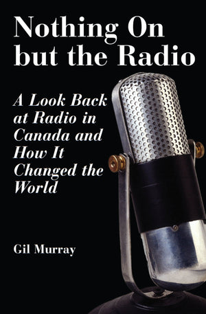 Nothing On but the Radio: A Look Back at Radio in Canada and How It Changed the World,Used