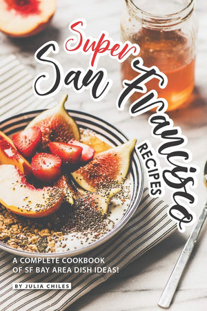 Super San Francisco Recipes: A Complete Cookbook of SF Bay Area Dish Ideas!,Used